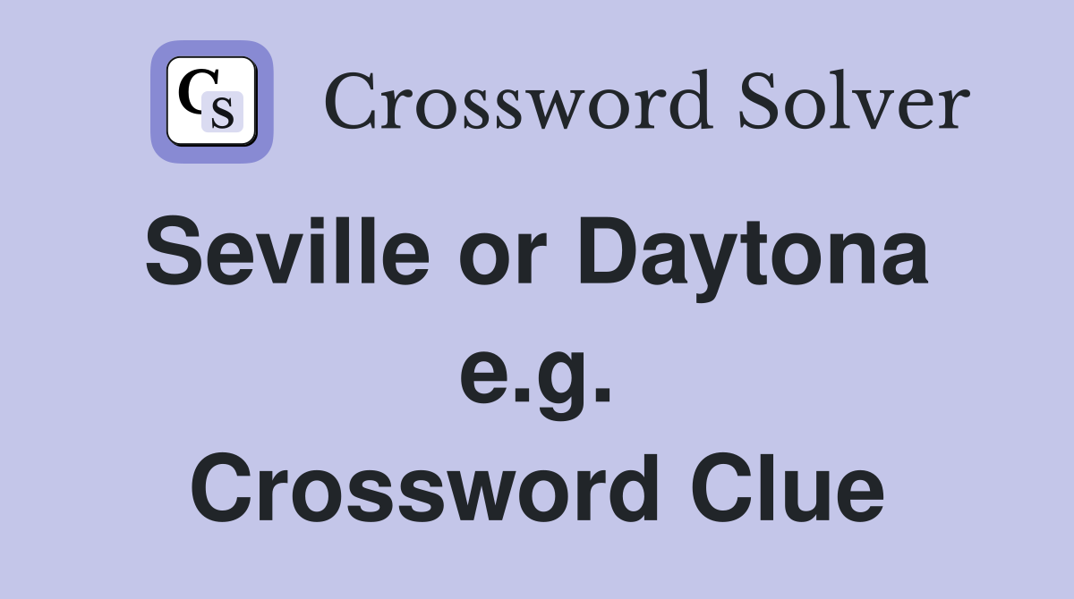 Seville or Daytona  e.g. Crossword Clue