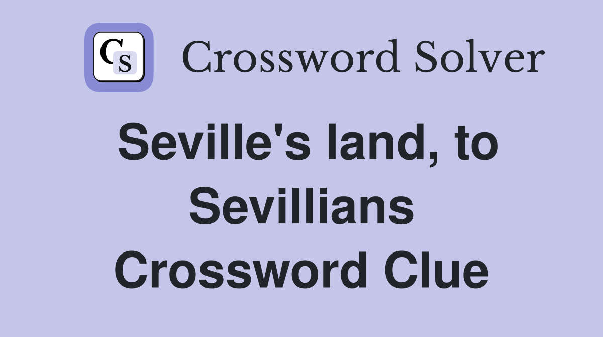 Seville's land, to Sevillians Crossword Clue