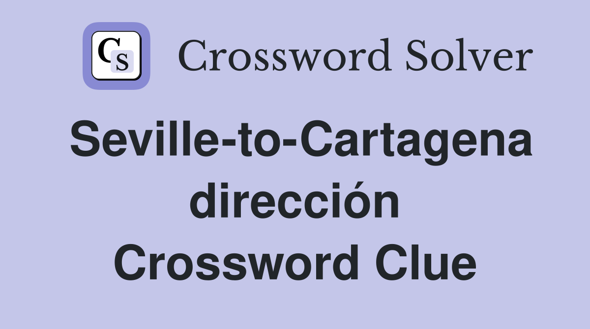 Seville-to-Cartagena dirección Crossword Clue