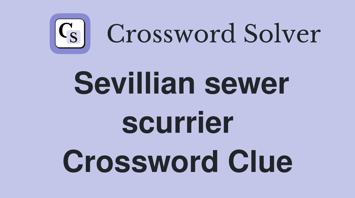 Sevillian sewer scurrier Crossword Clue