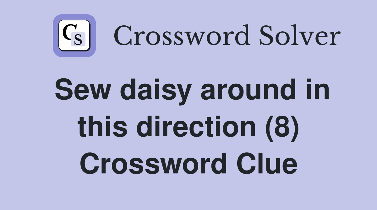 Sew daisy around in this direction (8) Crossword Clue