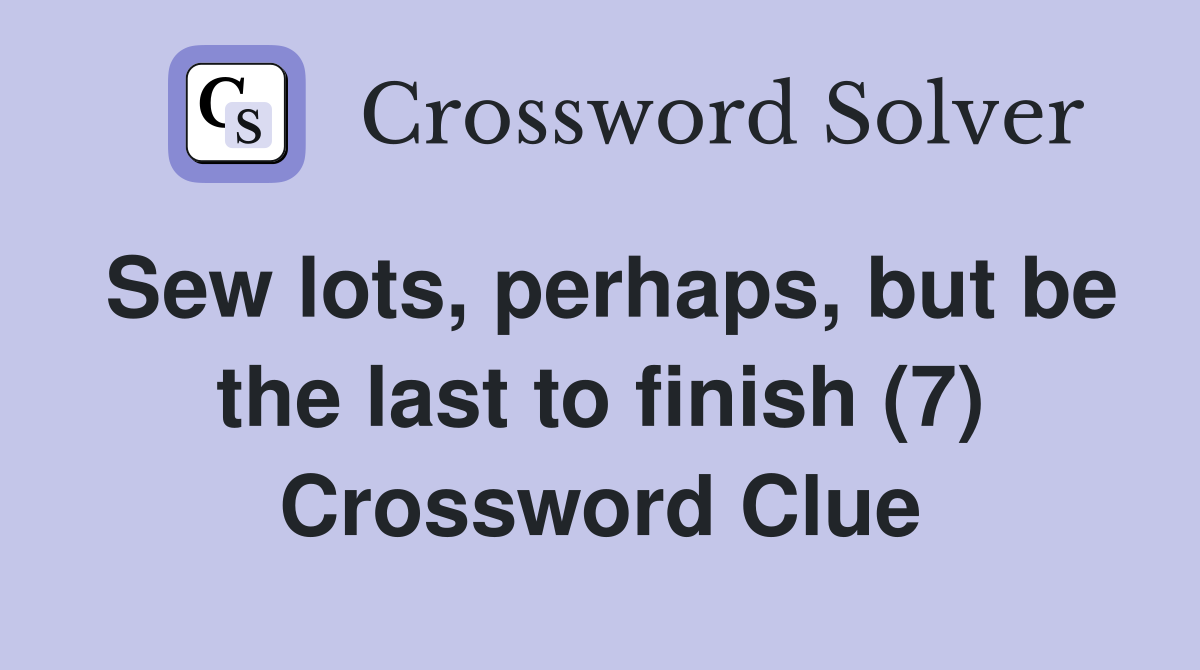 Sew lots, perhaps, but be the last to finish (7) Crossword Clue