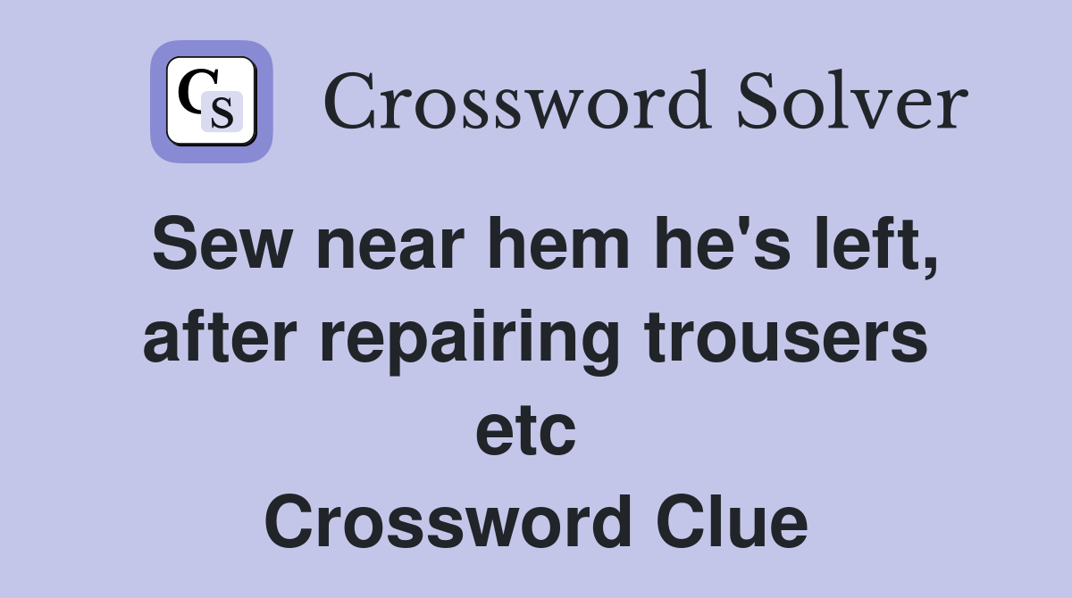 Sew near hem he's left, after repairing trousers etc  Crossword Clue