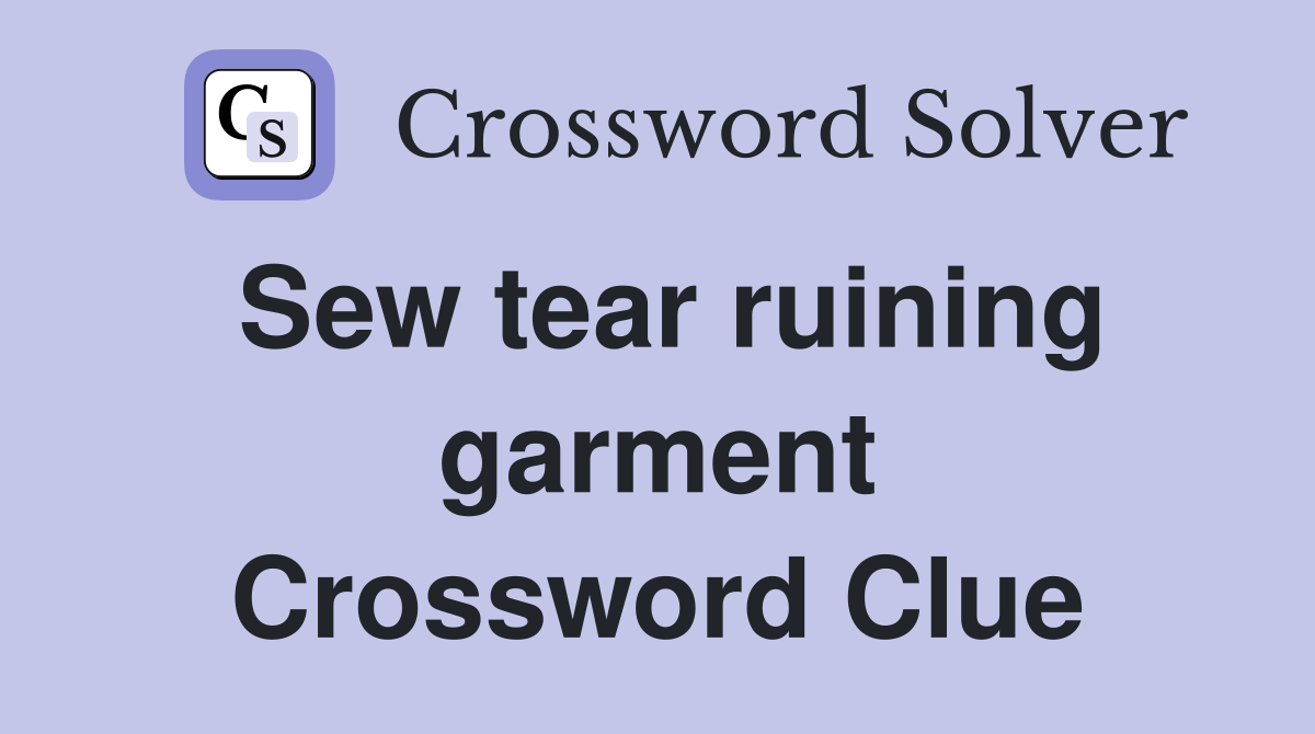 Sew tear ruining garment Crossword Clue
