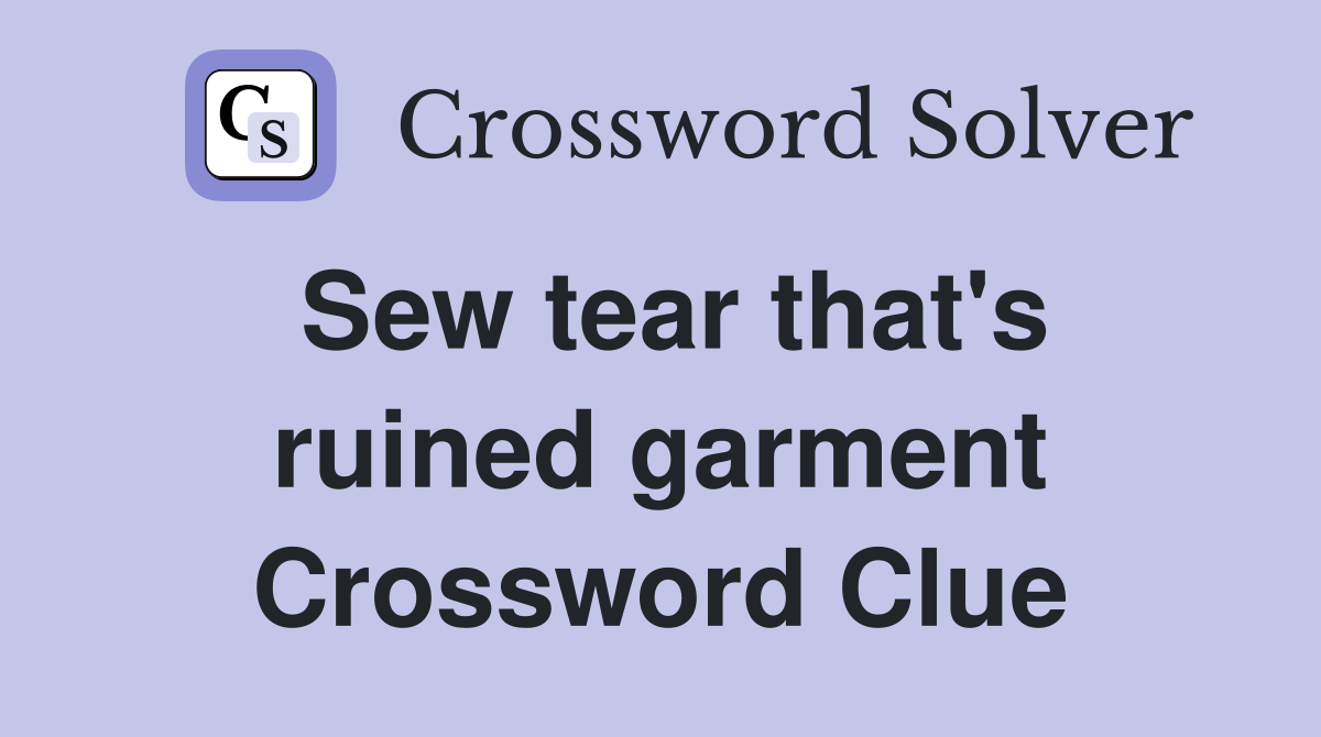 Sew tear that's ruined garment Crossword Clue