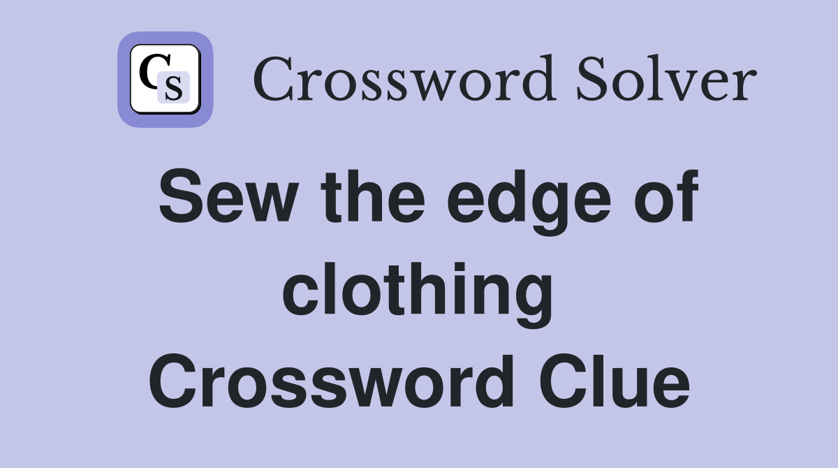 Sew the edge of clothing Crossword Clue