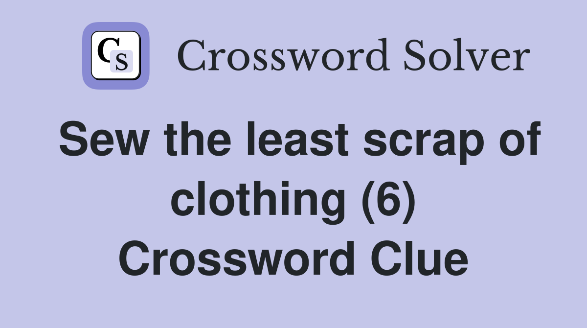 Sew the least scrap of clothing (6) Crossword Clue