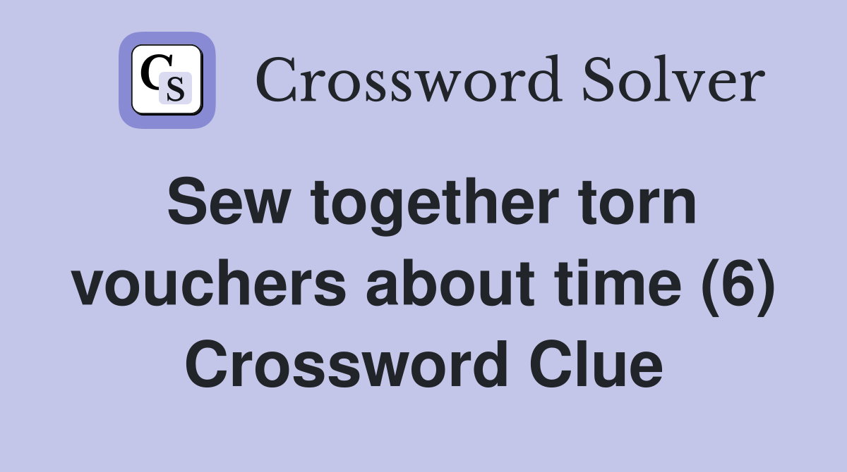Sew together torn vouchers about time (6) Crossword Clue