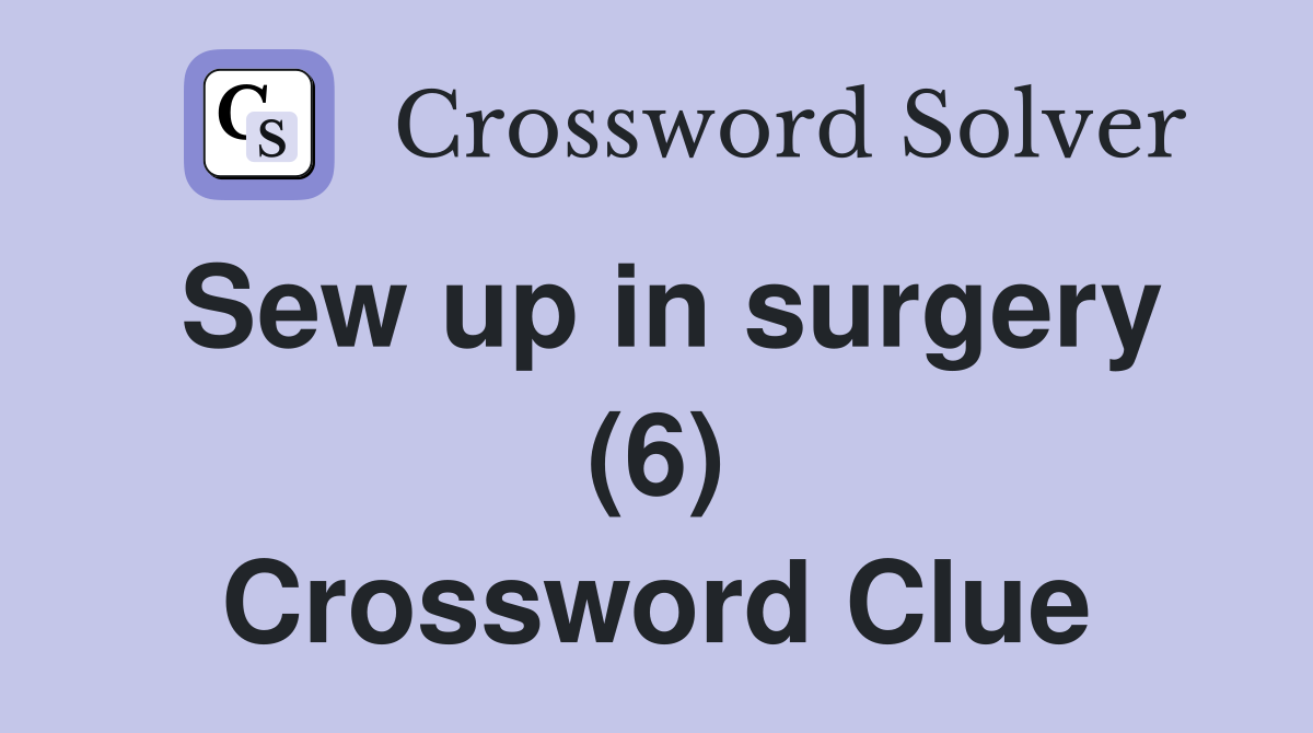 Sew up in surgery (6) Crossword Clue