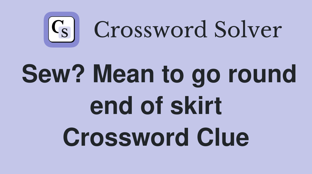 Sew? Mean to go round end of skirt Crossword Clue