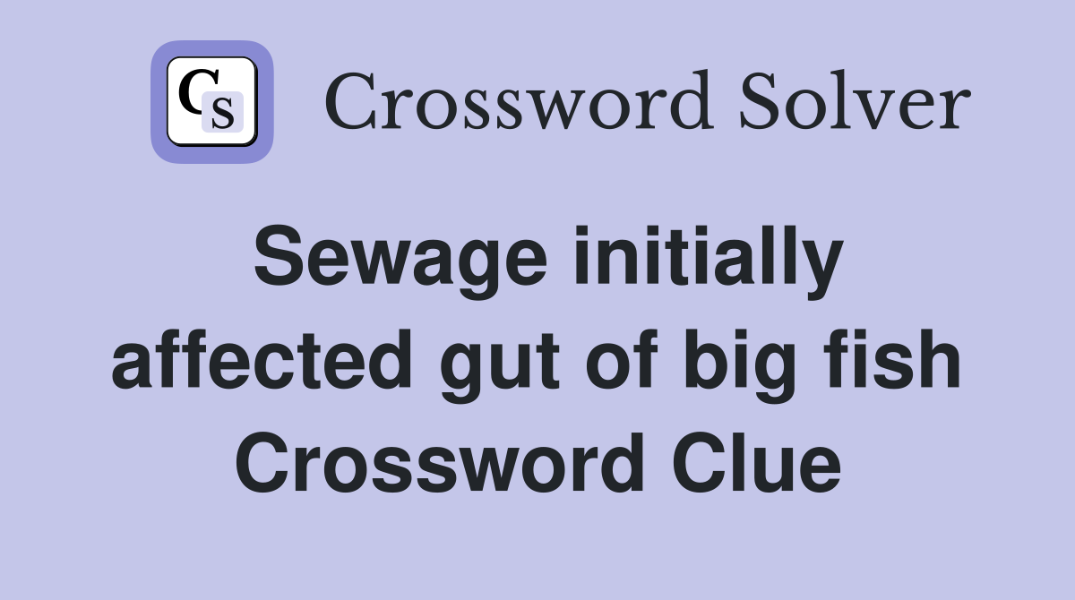 Sewage initially affected gut of big fish Crossword Clue