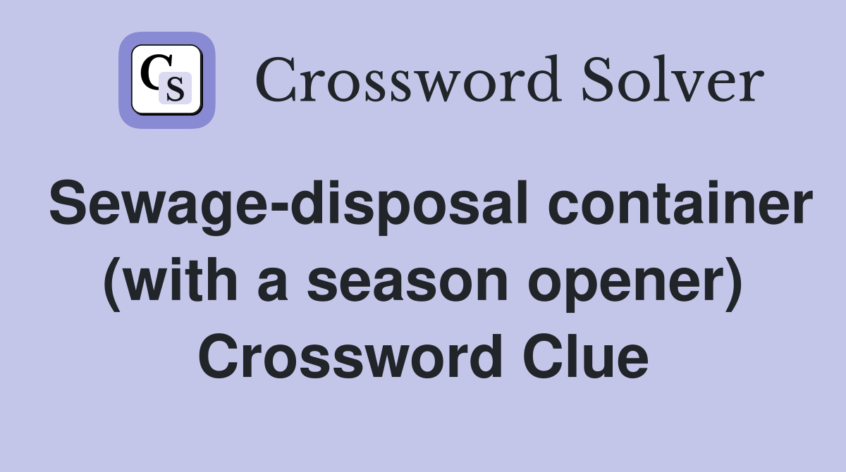 Sewage-disposal container (with a season opener) Crossword Clue