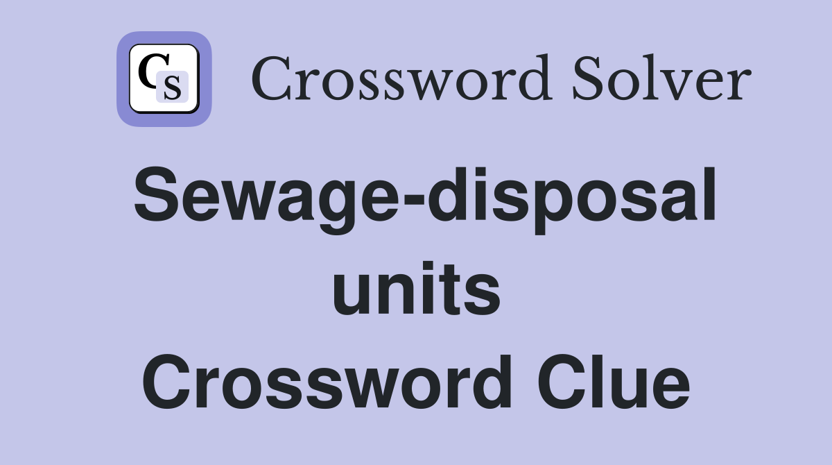 Sewage-disposal units Crossword Clue