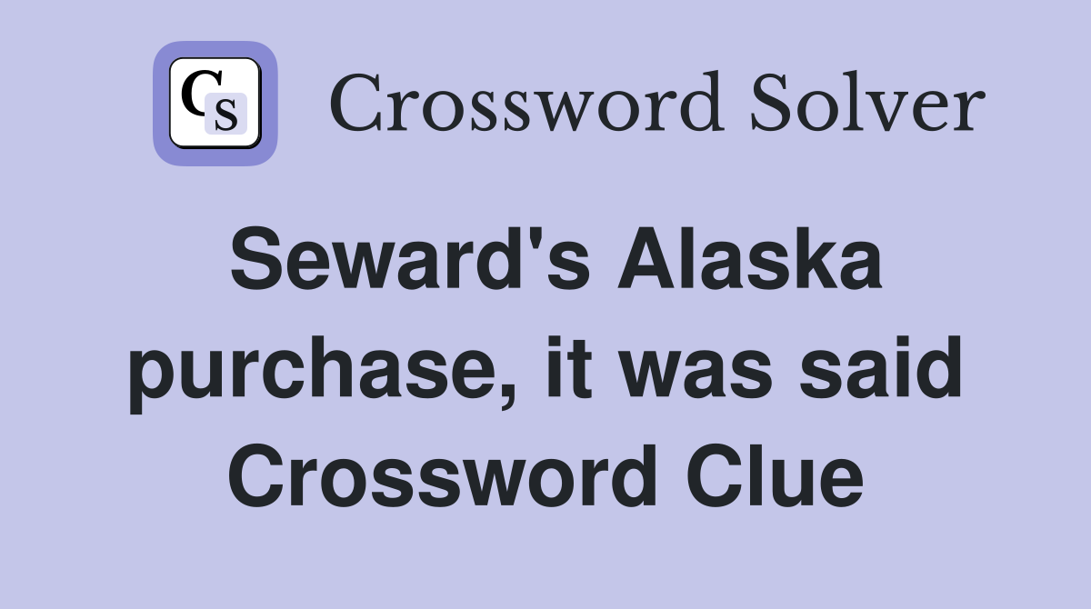 Seward's Alaska purchase, it was said Crossword Clue