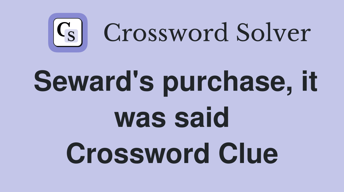 Seward's purchase, it was said Crossword Clue