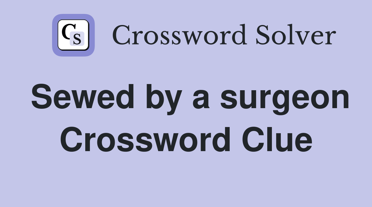 Sewed by a surgeon Crossword Clue