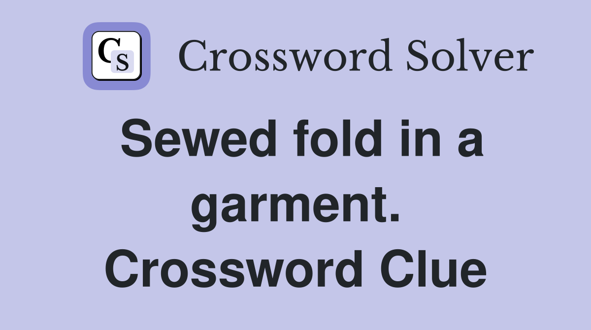 Sewed fold in a garment. Crossword Clue