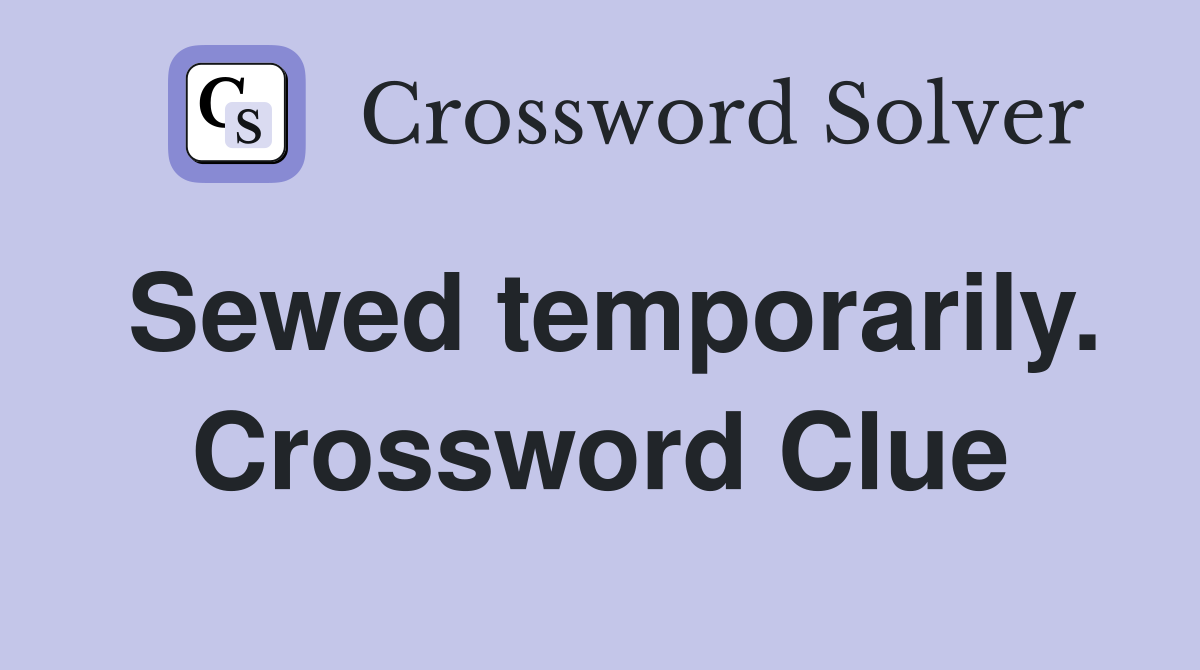Sewed temporarily. Crossword Clue