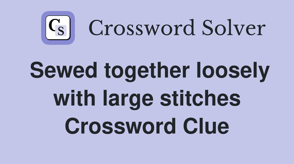 Sewed together loosely with large stitches Crossword Clue