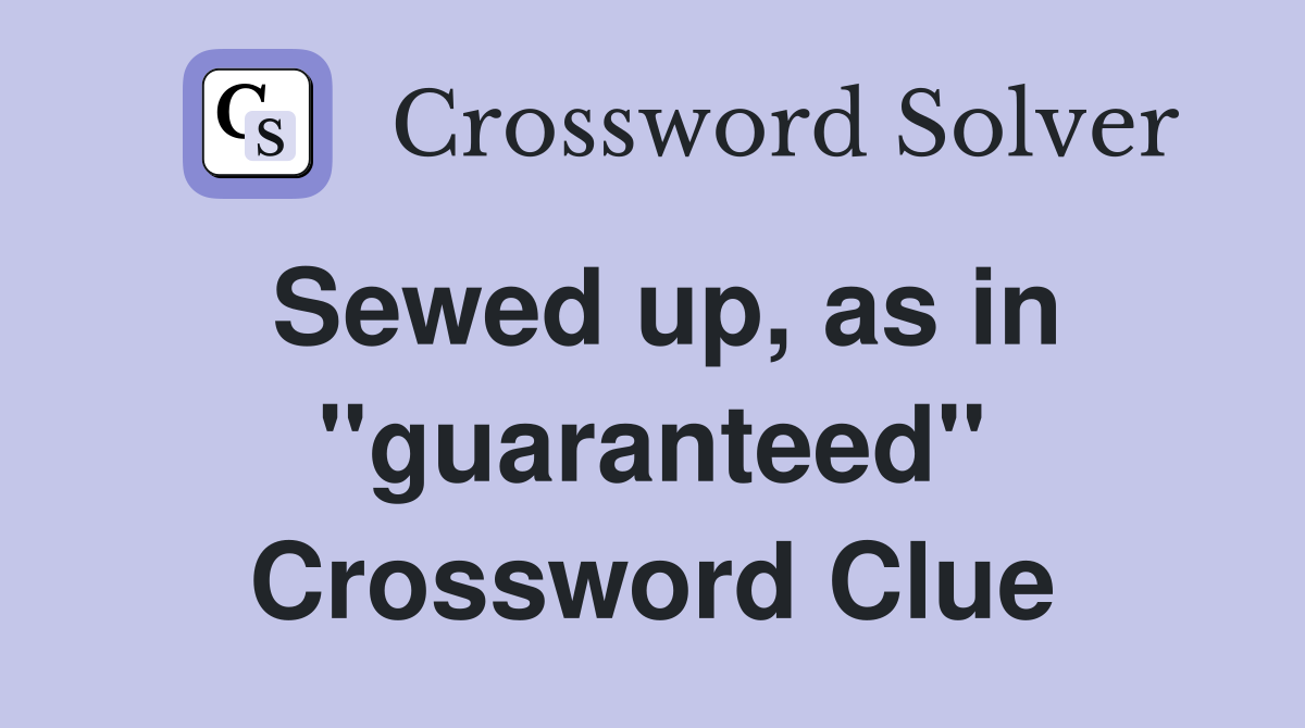 Sewed up, as in ''guaranteed'' Crossword Clue
