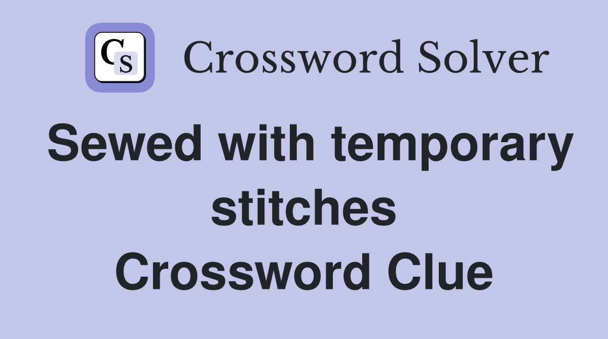 Sewed with temporary stitches Crossword Clue