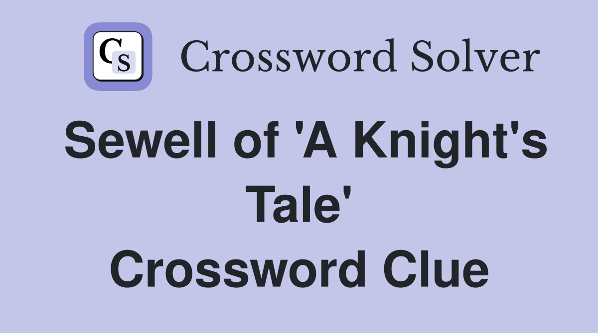 Sewell of 'A Knight's Tale' Crossword Clue