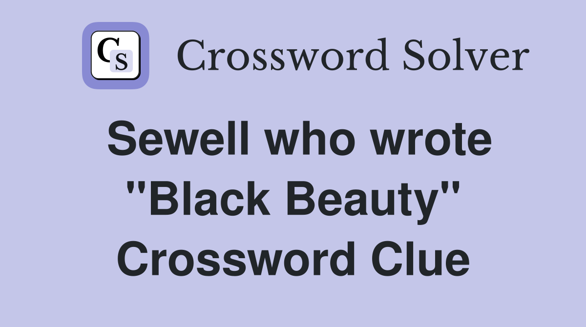 Sewell who wrote ''Black Beauty'' Crossword Clue