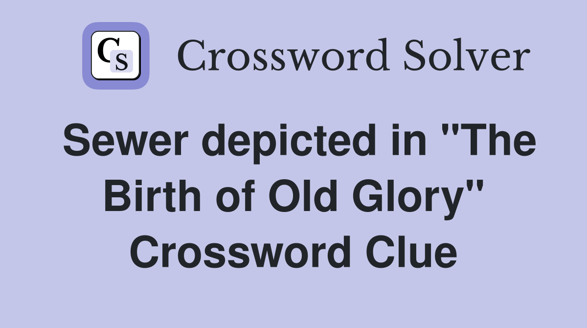 Sewer depicted in "The Birth of Old Glory" Crossword Clue