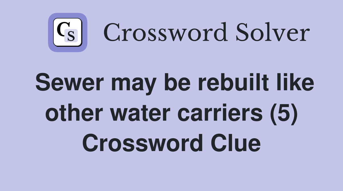 Sewer may be rebuilt like other water carriers (5) Crossword Clue