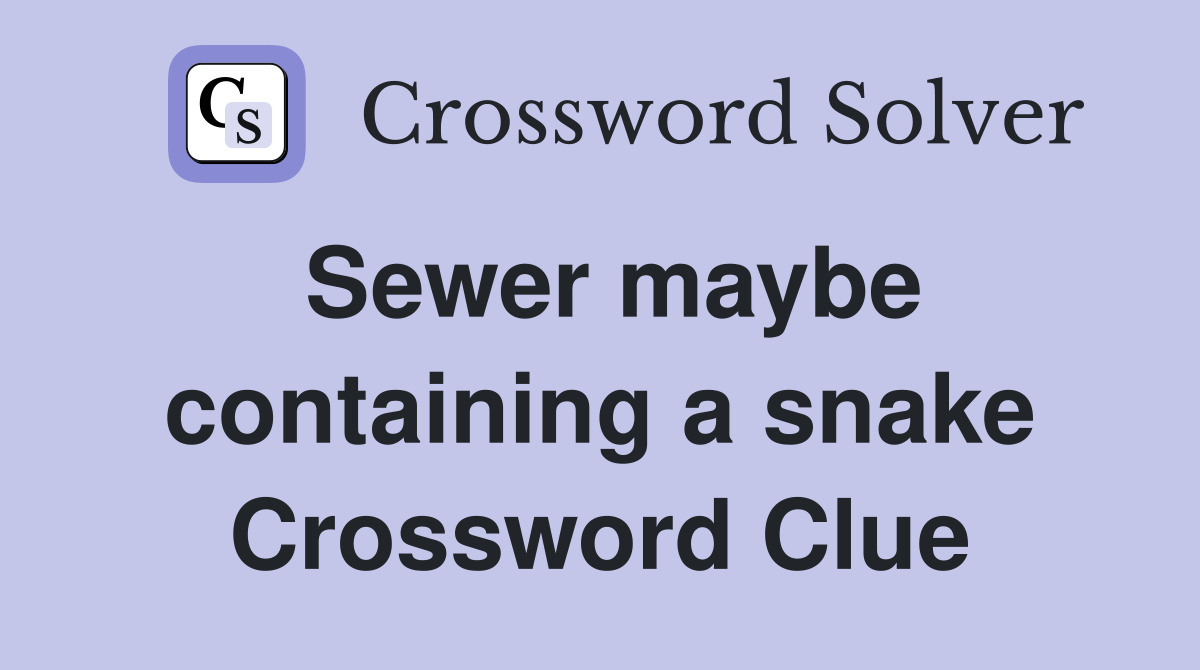 Sewer maybe containing a snake Crossword Clue