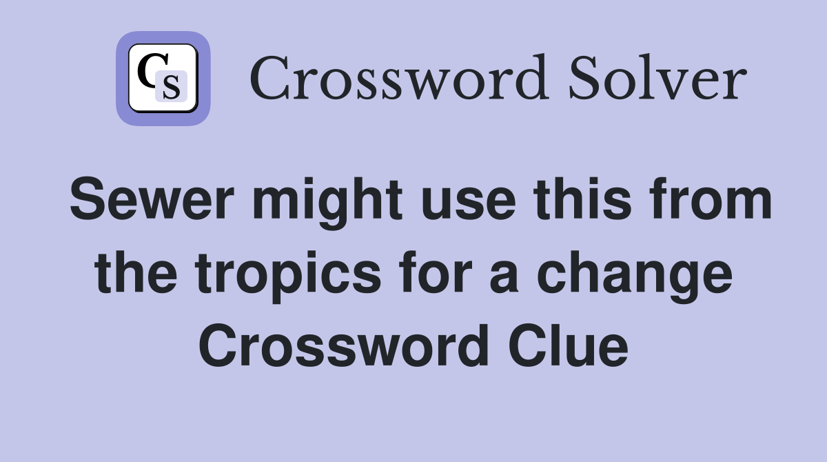 Sewer might use this from the tropics for a change Crossword Clue