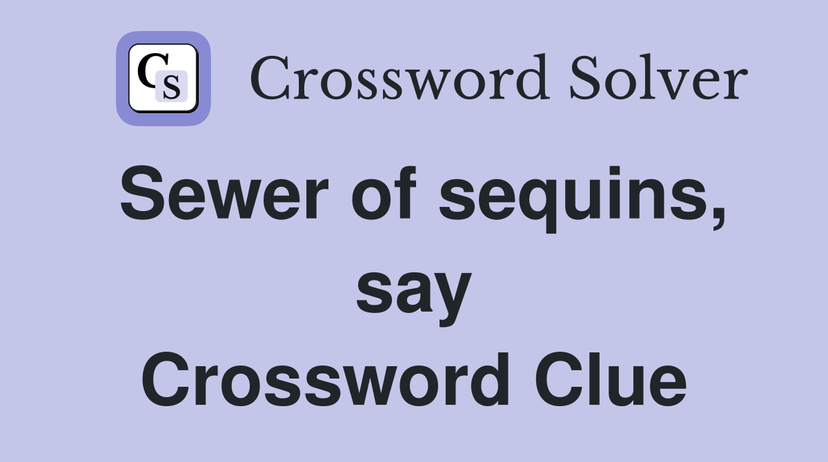 Sewer of sequins, say Crossword Clue