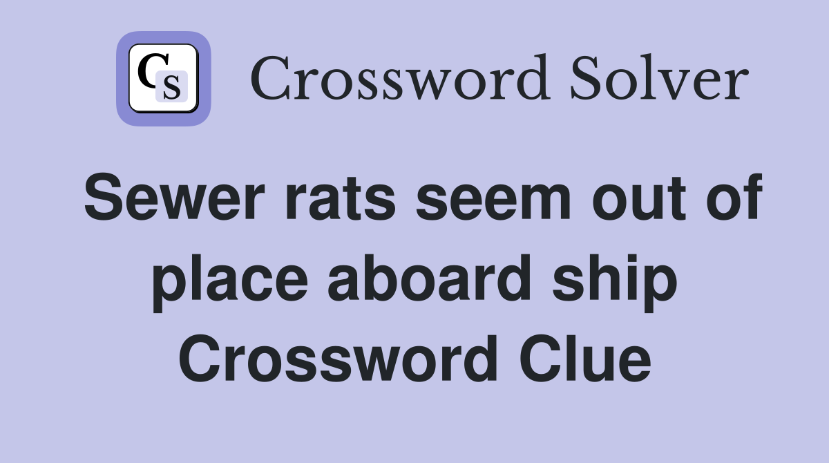 Sewer rats seem out of place aboard ship Crossword Clue