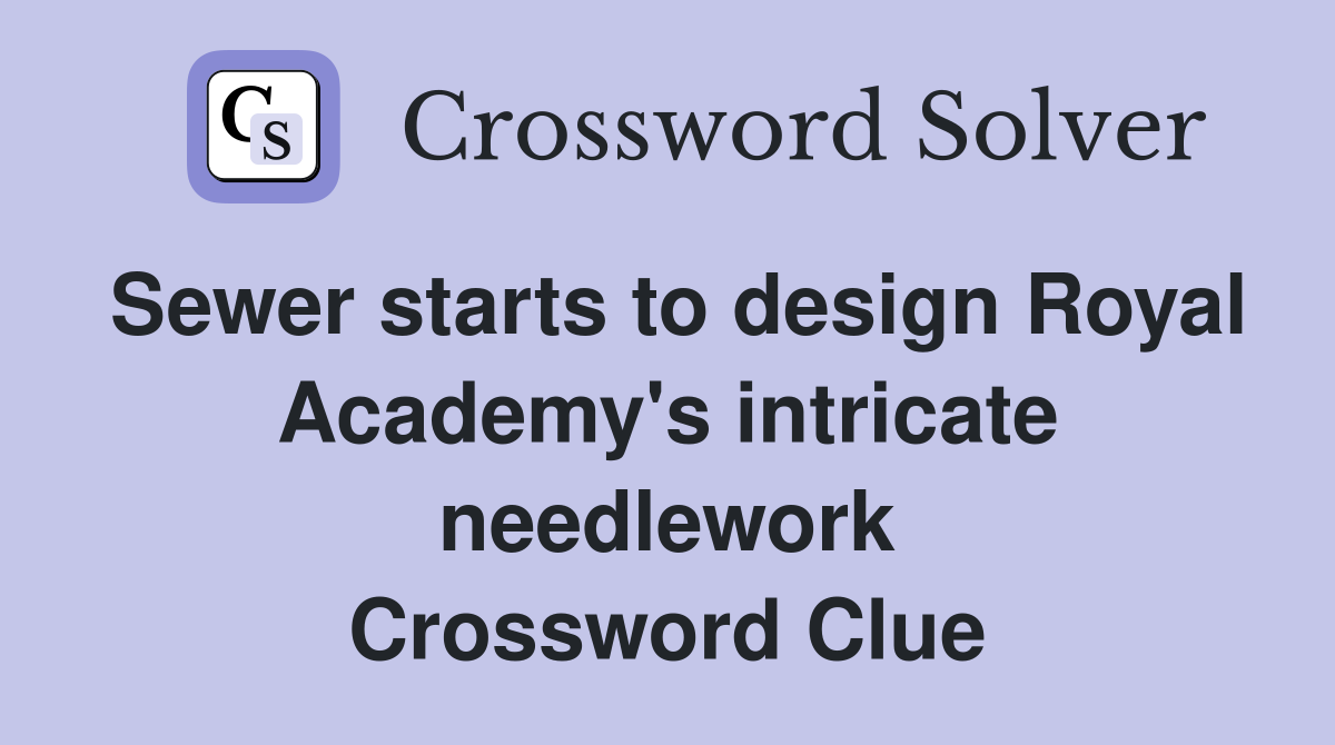 Sewer starts to design Royal Academy's intricate needlework Crossword Clue