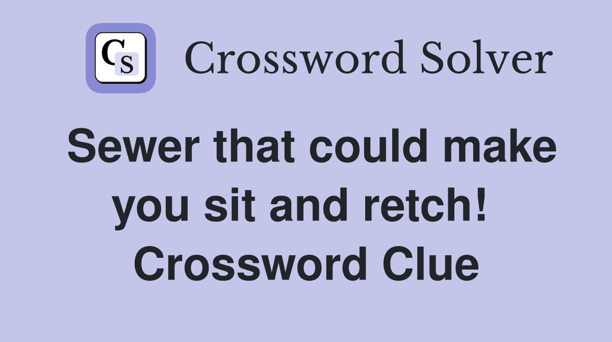 Sewer that could make you sit and retch!  Crossword Clue