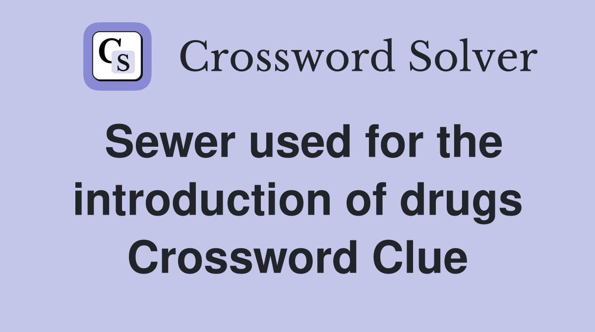 Sewer used for the introduction of drugs Crossword Clue
