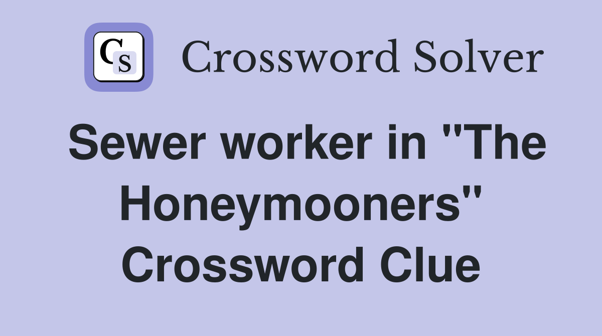 Sewer worker in "The Honeymooners" Crossword Clue