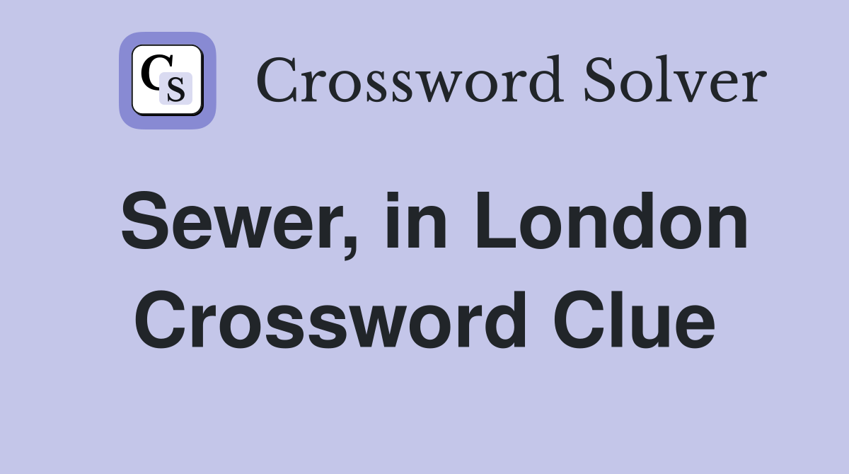 Sewer, in London Crossword Clue