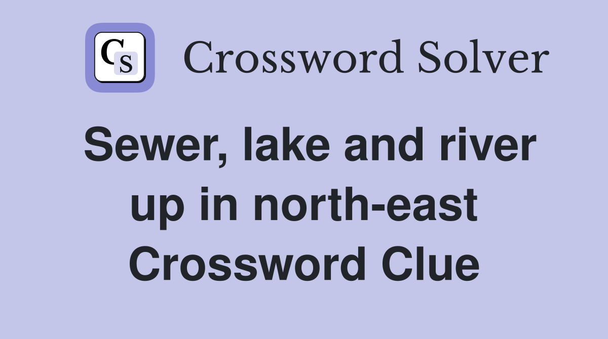 Sewer, lake and river up in north-east Crossword Clue