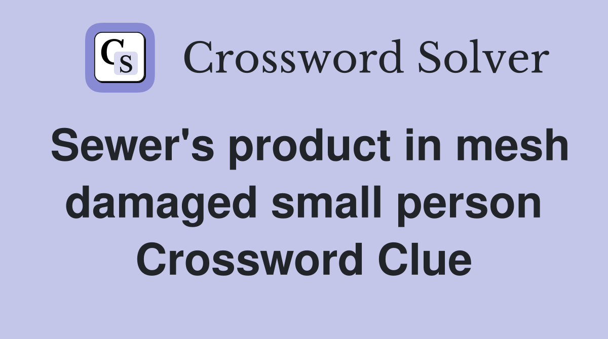 Sewer's product in mesh damaged small person Crossword Clue