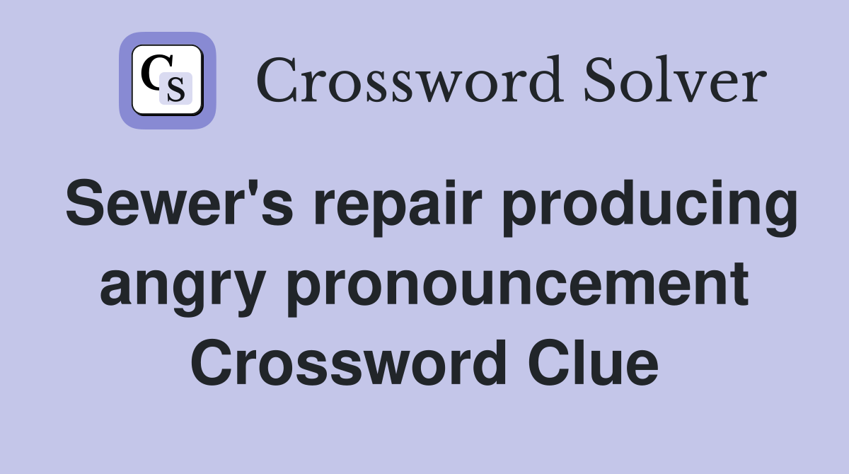 Sewer's repair producing angry pronouncement Crossword Clue