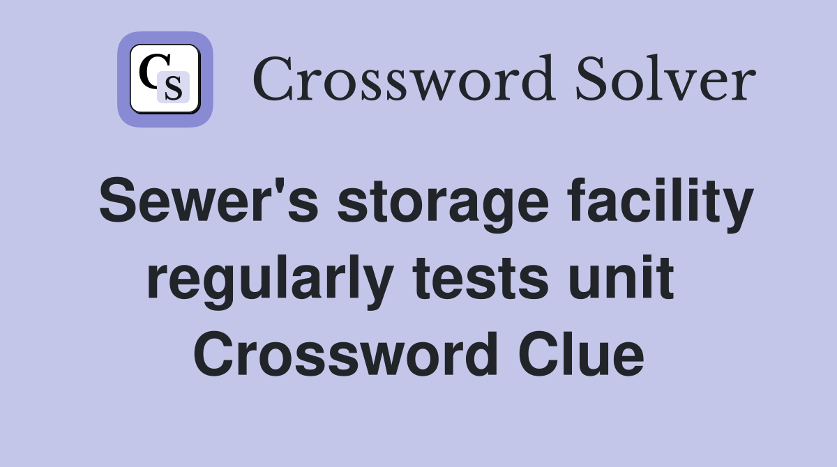 Sewer's storage facility regularly tests unit  Crossword Clue
