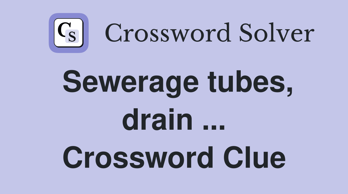 Sewerage tubes, drain ... Crossword Clue
