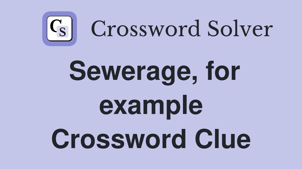 Sewerage, for example Crossword Clue