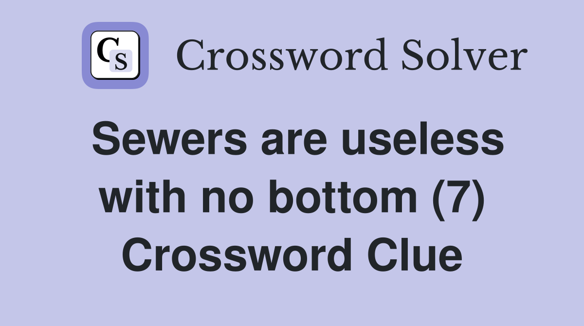 Sewers are useless with no bottom (7) Crossword Clue