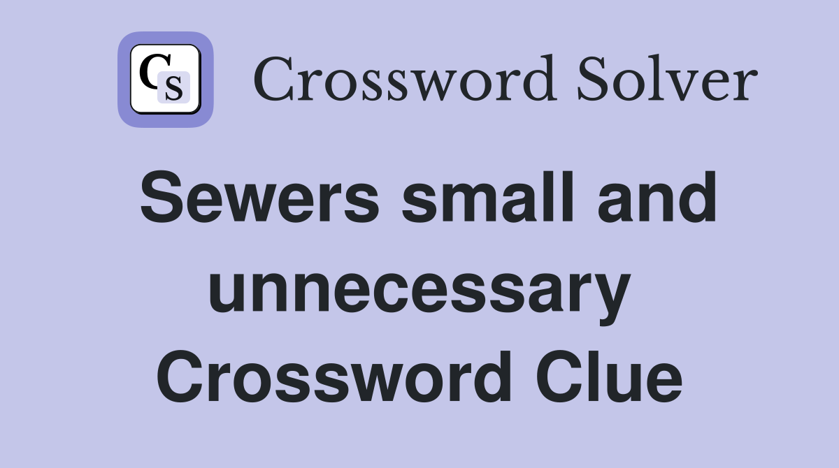 Sewers small and unnecessary Crossword Clue