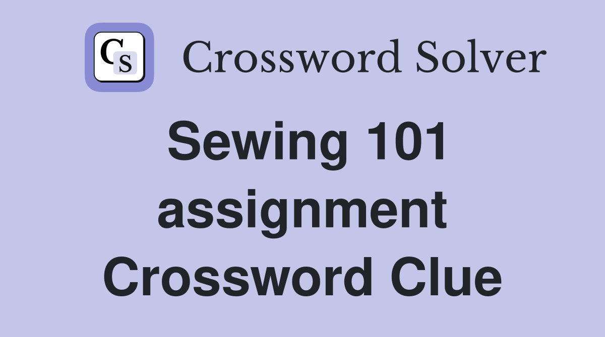 Sewing 101 assignment Crossword Clue