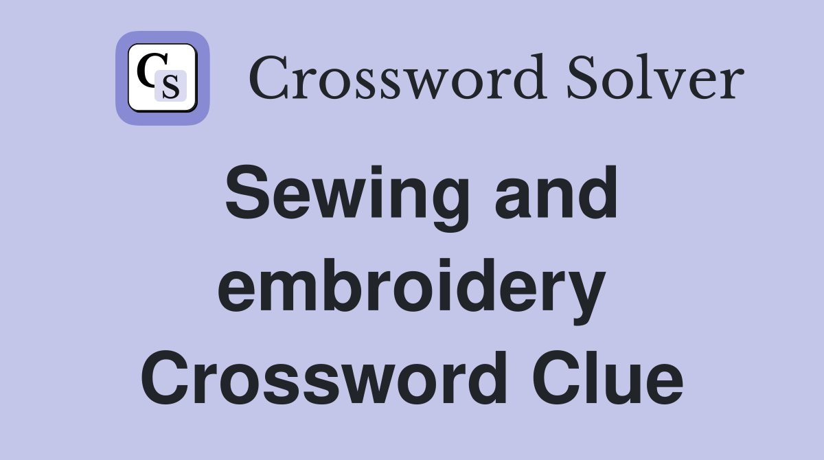 Sewing and embroidery Crossword Clue