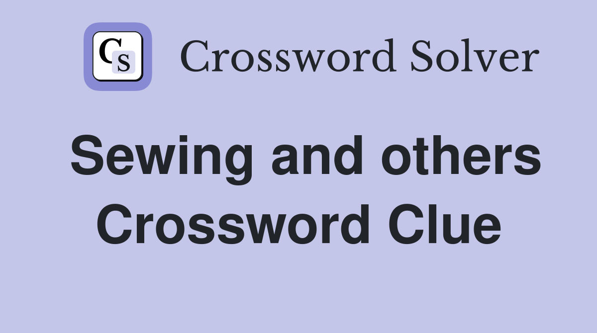 Sewing and others Crossword Clue