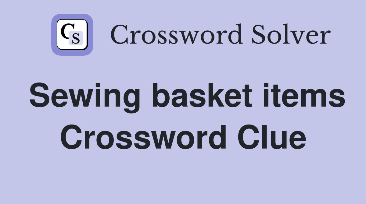Sewing basket items Crossword Clue